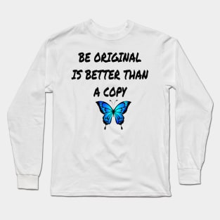 BE ORIGINAL IS BETTER THAN A COPY Long Sleeve T-Shirt